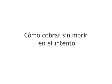 ¿Cómo cobrar sin morir en el intento?
